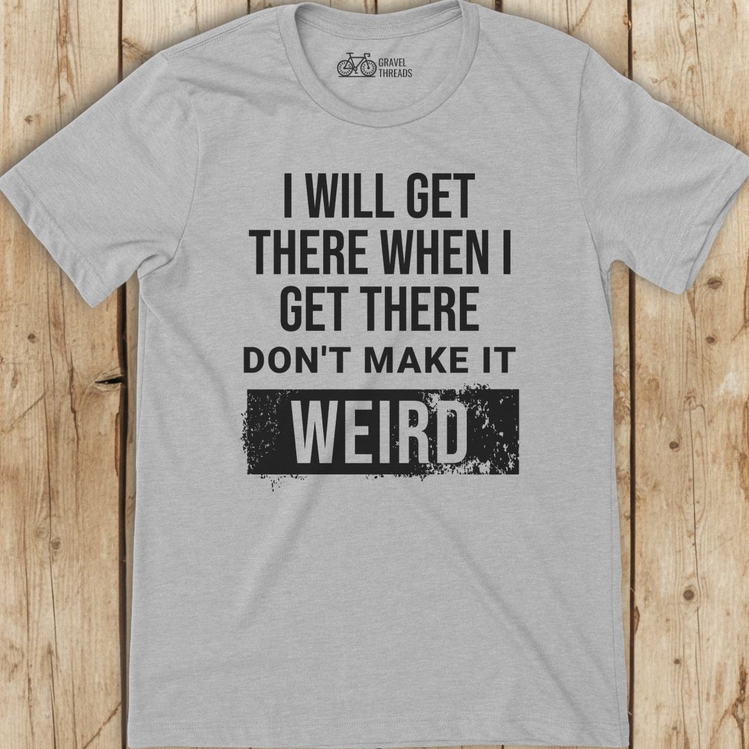 Get There Weird T-Shirt