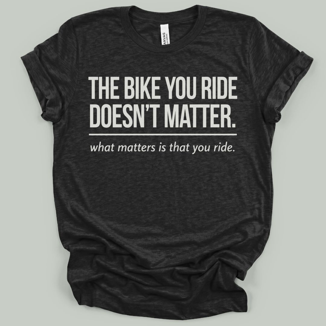 The Bike You Ride T-Shirt