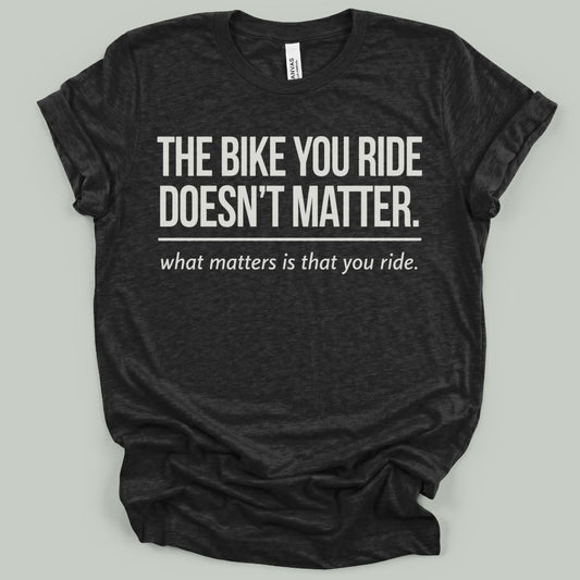 The Bike You Ride T-Shirt