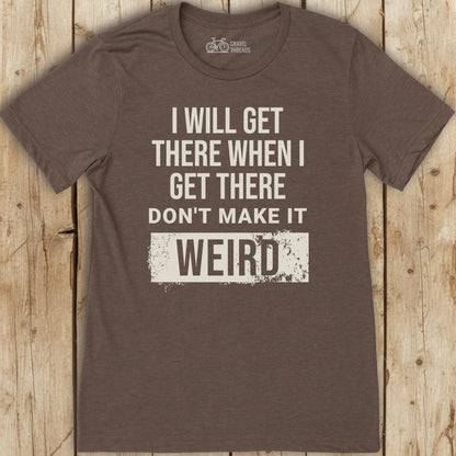 Get There Weird T-Shirt