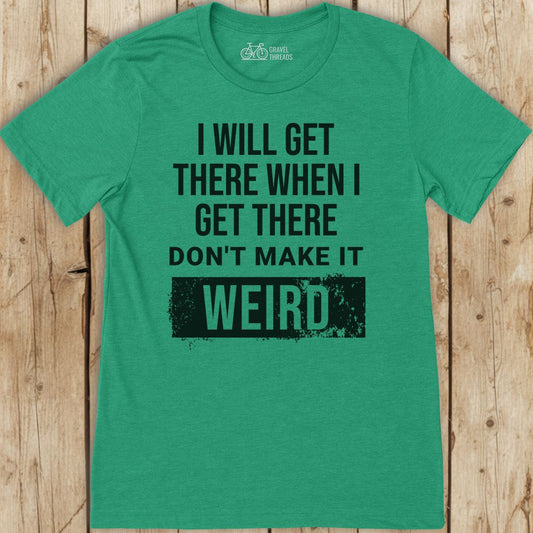 Get There Weird T-Shirt