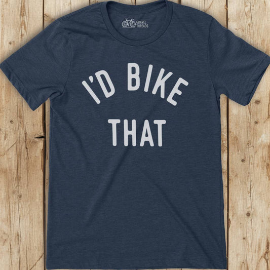 I'd Bike That T-Shirt