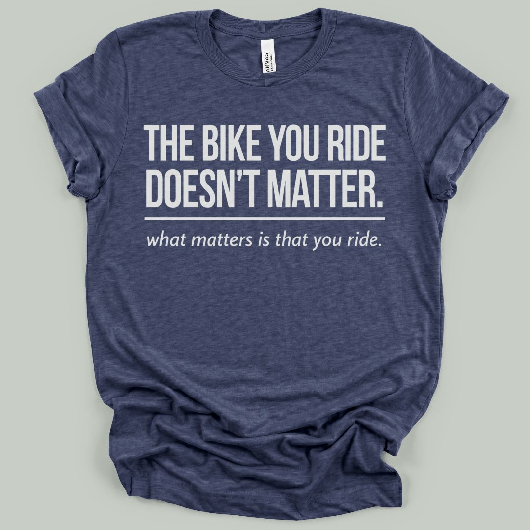 The Bike You Ride T-Shirt