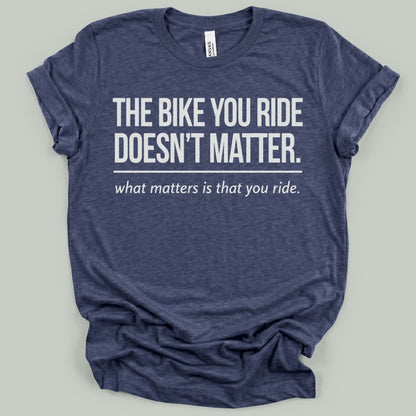 The Bike You Ride T-Shirt