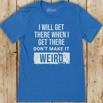 Get There Weird T-Shirt