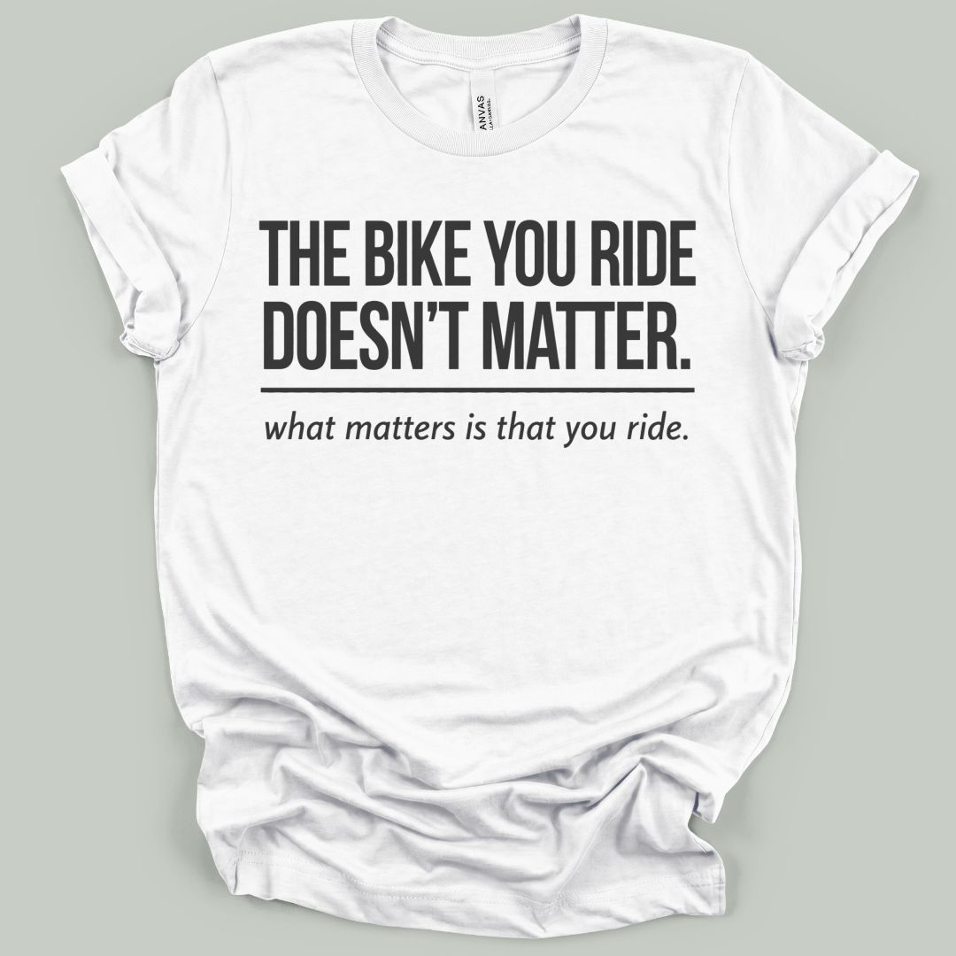 The Bike You Ride T-Shirt